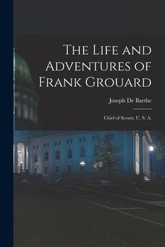 portada The Life and Adventures of Frank Grouard: Chief of Scouts, U. S. A. (en Inglés)
