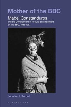 portada Mother of the BBC: Mabel Constanduros and the Development of Popular Entertainment on the BBC, 1925-57