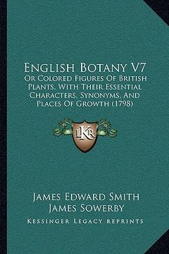 portada english botany v7: or colored figures of british plants, with their essential characters, synonyms, and places of growth (1798) (en Inglés)