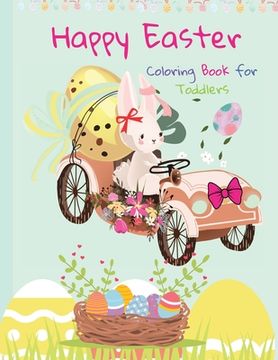 portada Happy Easter Coloring Book for Toddlers: Funny And Amazing Easter Bunny, Egg, Basket / Easter Activity Coloring Book for Kids 1- 4 Year-Old: Toddlers 