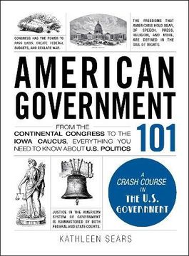 portada American Government 101: From the Continental Congress to the Iowa Caucus, Everything you Need to Know About us Politics (Adams 101) (en Inglés)