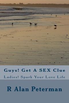 portada Guys! Get A SEX Clue: Ladies! Spark Your Love Life (en Inglés)