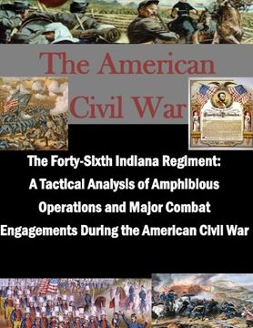 portada The Forty-Sixth Indiana Regiment: A Tactical Analysis of Amphibious Operations and Major Combat Engagements During the American Civil War