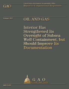 portada Oil and Gas: Interior Has Strengthened Its Oversight of Subsea Well Containment, but Should Improve Its Documentation