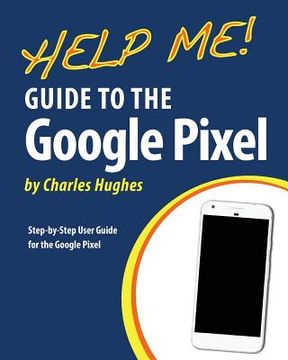 portada Help Me! Guide to the Google Pixel: Step-by-Step User Guide for the Google Pixel (en Inglés)