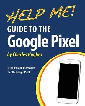 portada Help Me! Guide to the Google Pixel: Step-by-Step User Guide for the Google Pixel