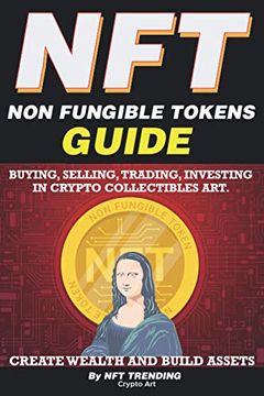 portada Nft (Non Fungible Tokens), Guide; Buying, Selling, Trading, Investing in Crypto Collectibles Art. Create Wealth and Build Assets: Or Become a nft Digital Artist With Easy how to Instructions (en Inglés)
