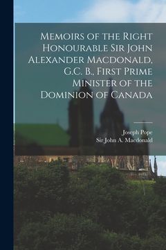 portada Memoirs of the Right Honourable Sir John Alexander Macdonald, G.C. B., First Prime Minister of the Dominion of Canada [microform]
