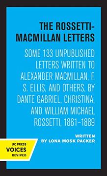 portada The Rossetti-Macmillan Letters: Some 133 Unpublished Letters Written to Alexander Macmillan, f. S. Ellis, and Others, by Dante Gabriel, Christina, and William Michael Rossetti, 1861–1889 (en Inglés)