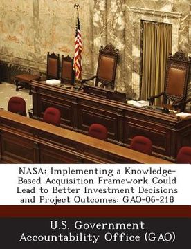 portada NASA: Implementing a Knowledge-Based Acquisition Framework Could Lead to Better Investment Decisions and Project Outcomes: G (in English)