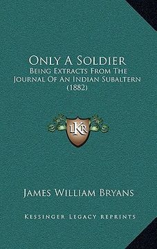 portada only a soldier: being extracts from the journal of an indian subaltern (1882) (in English)