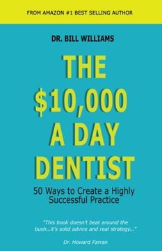 portada The $10,000 a day Dentist: 50 Ways to Create a Highly Successful Practice (in English)