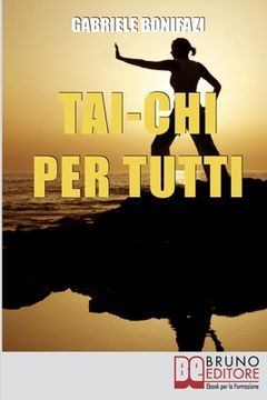 portada Tai-Chi per Tutti: Tecniche ed Esercizi Pratici alla Scoperta dell'Energia Vitale Nascosta dentro di Noi (en Italiano)