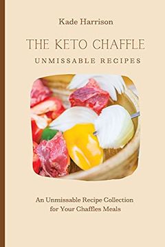 portada The Keto Chaffles Unmissable Recipes: An Unmissable Recipe Collection for Your Chaffles Meals (en Inglés)