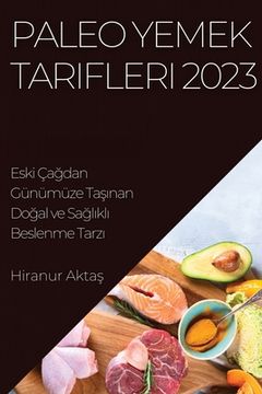 portada Paleo Yemek Tarifleri 2023: Eski Çağdan Günümüze Taşınan Doğal ve Sağlıklı Beslenme Tarzı (en Turco)