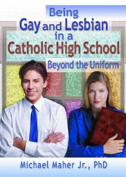 portada Being Gay and Lesbian in a Catholic High School: Beyond the Uniform (en Inglés)