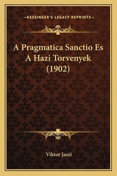 portada A Pragmatica Sanctio Es A Hazi Torvenyek (1902) (in Húngaro)