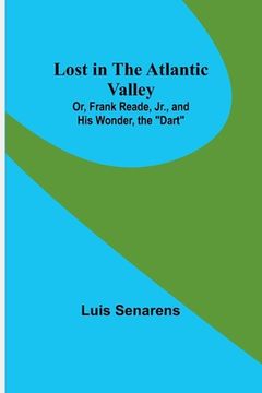 portada Lost in the Atlantic Valley; Or, Frank Reade, Jr., and His Wonder, the "Dart" (en Inglés)