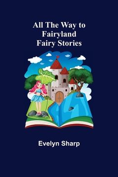 portada All the Way to Fairyland: Fairy Stories (in English)
