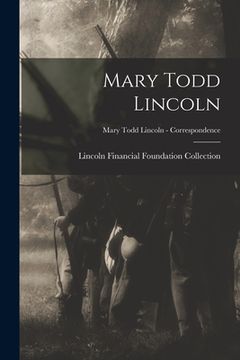 portada Mary Todd Lincoln; Mary Todd Lincoln - Correspondence (en Inglés)