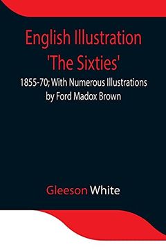 portada English Illustration 'the Sixties': 1855-70; With Numerous Illustrations by Ford Madox Brown; A. Boyd Houghton; Arthur Hughes; Charles Keene; M. J. Lawless; Lord Leighton; _P. _R. Ar  Sir j. E. Millais;