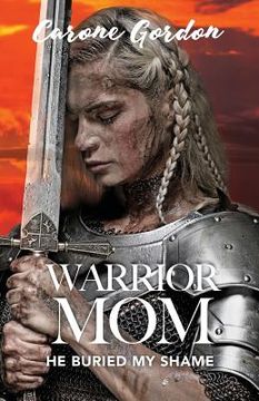 portada Warrior Mom: He Buried My Shame (in English)