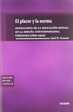 el placer y la norma: genealogía de la educación sexual en la españa contemporánea : orígenes (1800-1920)