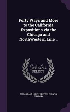 portada Forty Ways and More to the California Expositions via the Chicago and NorthWestern Line .. (in English)