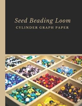 portada Seed Beading Loom Cylinder Graph Paper: Bonus Materials List Sheets Included for Each Seed Bead Looming Graph Pattern Design