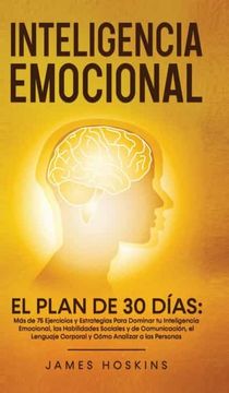 portada Inteligencia Emocional - el Plan de 30 Días: Más de 75 Ejercicios y Estrategias Para Dominar tu Inteligencia Emocional, las Habilidades Sociales y de.   Corporal y Cómo Analizar a las Personas