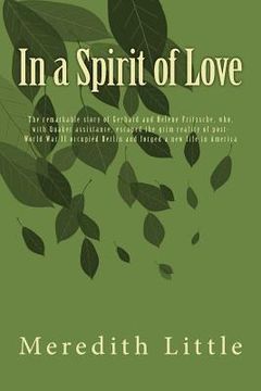 portada In a Spirit of Love: The remarkable story of Gerhard and Helene Fritzsche, who, with Quaker assistance, escaped the grim world of post-Worl