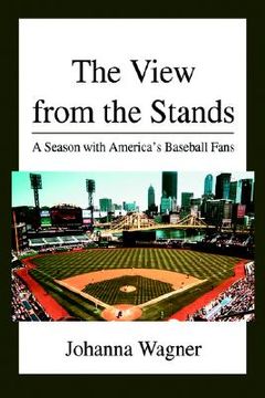 portada the view from the stands: a season with america's baseball fans (en Inglés)