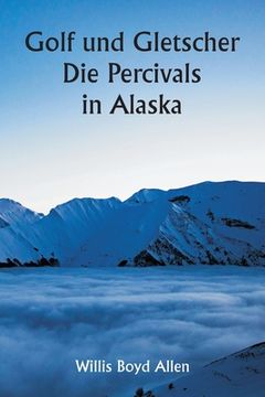 portada Golf und Gletscher Die Percivals in Alaska (en Alemán)