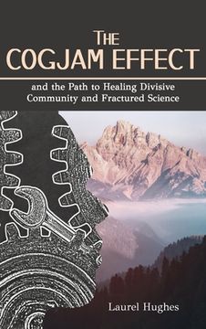 portada Cogjam Effect: - and the Path to Healing Divisive Community and Fractured Science (en Inglés)