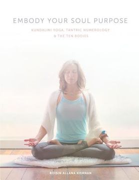 portada Embody Your Soul Purpose: Kundalini Yoga, Tantric Numerology, and The Ten Bodies (en Inglés)