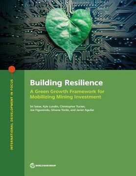 portada Building Resilience: A Green Growth Framework for Mobilizing Mining Investment (en Inglés)