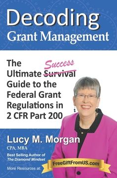 portada Decoding Grant Management: The Ultimate Success Guide to the Federal Grant Regulations in 2 cfr Part 200 (en Inglés)
