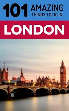 portada 101 Amazing Things to Do in London: London Travel Guide (en Inglés)