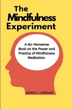 portada Mindfulness: The Mindfulness Experiment.: A no-nonsense book on mindfulness - One man's journey in learning how to chill out, be ha