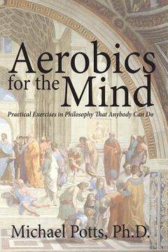 portada Aerobics for the Mind: Practical Exercises in Philosophy That Anybody Can Do