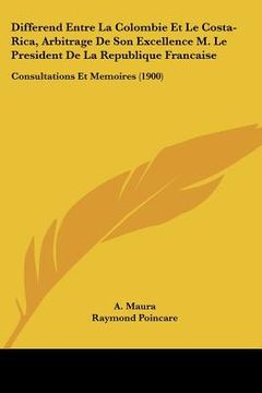 portada Differend Entre La Colombie Et Le Costa-Rica, Arbitrage De Son Excellence M. Le President De La Republique Francaise: Consultations Et Memoires (1900) (en Alemán)