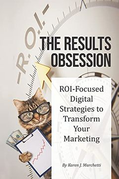 portada The Results Obsession: Roi-Focused Digital Strategies to Transform Your Marketing 