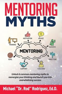 portada Mentoring Myths: Unlock 6 mentoring myths to reenergize your thinking, and launch you into overwhelming success (in English)