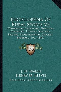 portada encyclopedia of rural sports v2: comprising shooting, hunting, coursing, fishing, boating, racing, pedestrianism, cricket, baseball, etc. (1876) (en Inglés)