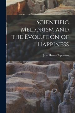 portada Scientific Meliorism and the Evolution of Happiness [microform] (in English)