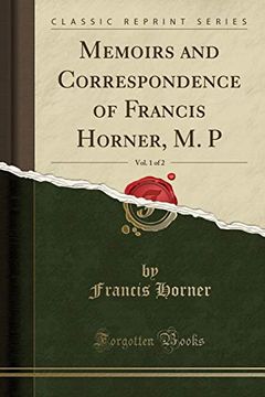 portada Memoirs and Correspondence of Francis Horner, m. P, Vol. 1 of 2 (Classic Reprint) (en Inglés)