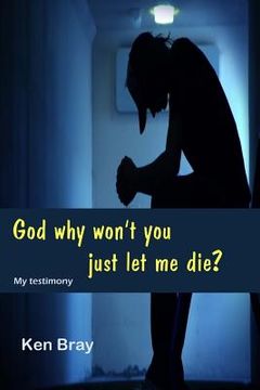 portada God Why won't you just let me die?: A personal testimomy (en Inglés)