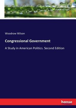 portada Congressional Government: A Study in American Politics. Second Edition (en Inglés)