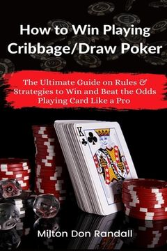portada How to Win Playing Cribbage/Draw Poker: The Ultimate Guide on Rules & Strategies to Win and Beat the Odds Playing Card Like a Pro (in English)