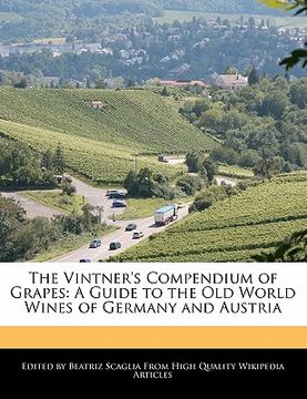 portada the vintner's compendium of grapes: a guide to the old world wines of germany and austria (en Inglés)